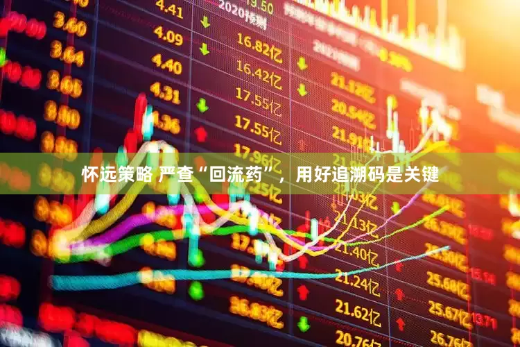 怀远策略 严查“回流药”，用好追溯码是关键