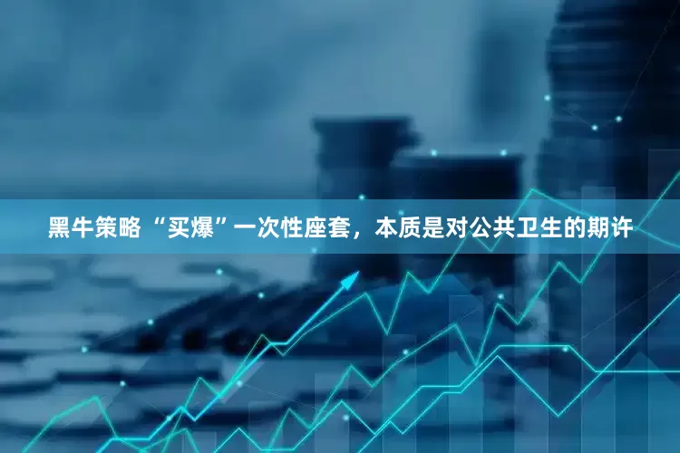 黑牛策略 “买爆”一次性座套，本质是对公共卫生的期许