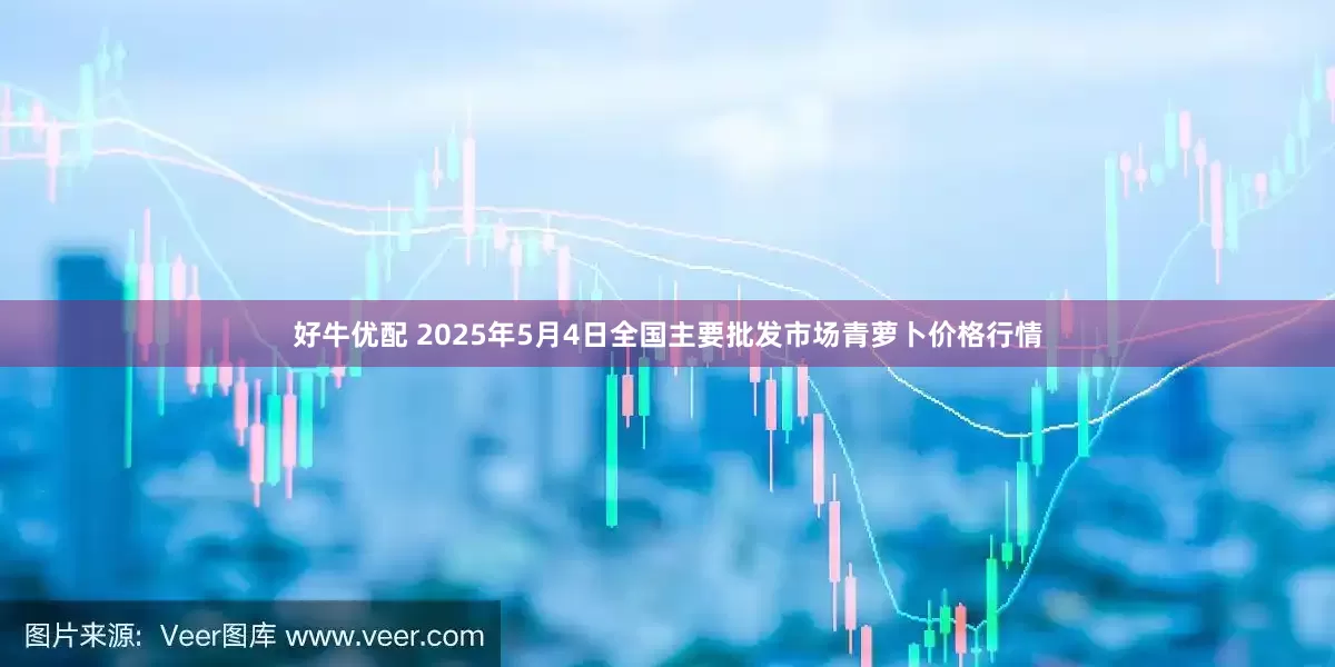 好牛优配 2025年5月4日全国主要批发市场青萝卜价格行情