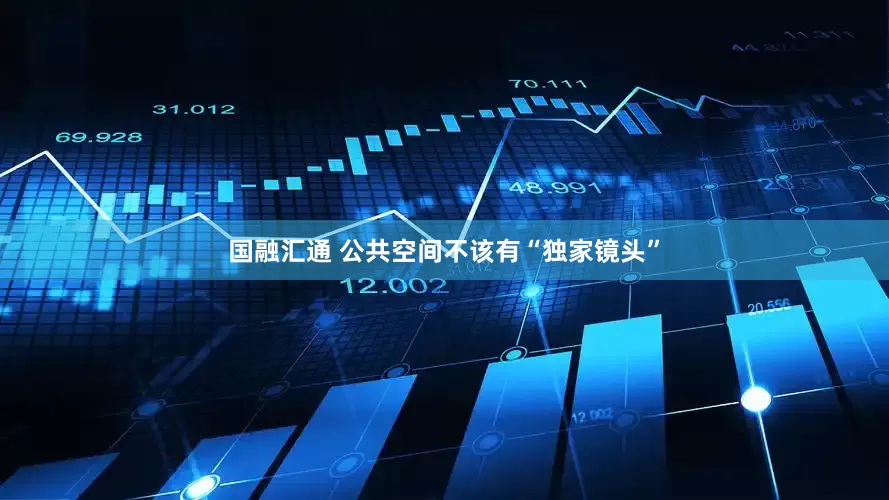 国融汇通 公共空间不该有“独家镜头”
